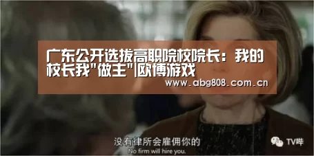 广东公开选拔高职院校院长：我的校长我