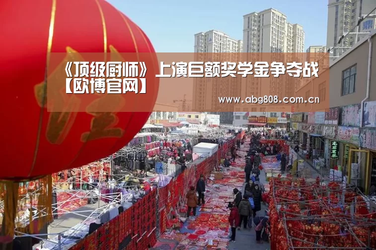 《顶级厨师》上演巨额奖学金争夺战【欧博官网】