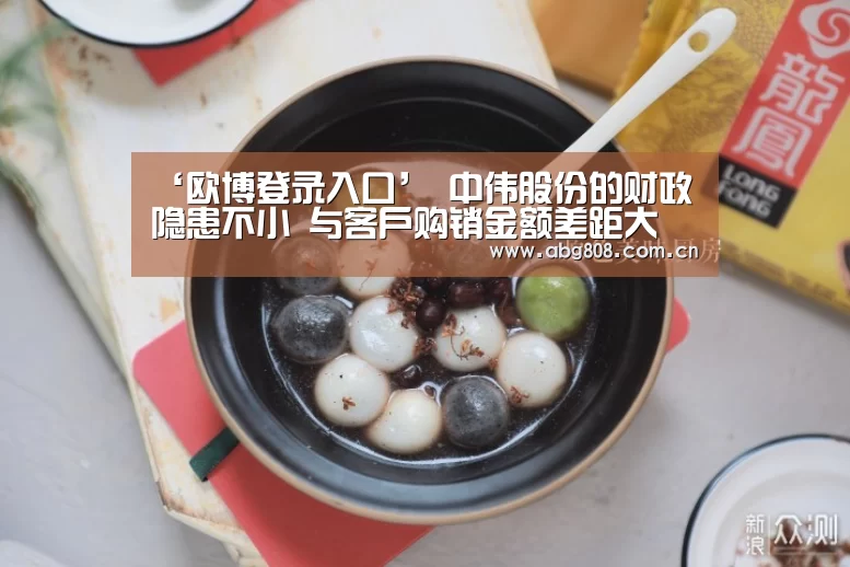 ‘欧博登录入口’
中伟股份的财政隐患不小 与客户购销金额差距大 第三方回款还越整越多(图3) 欧博